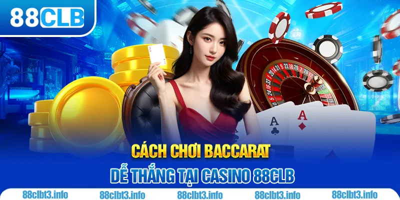 Cách Chơi Baccarat 88CLB - Bí Quyết Đặt Cược Hiệu Quả