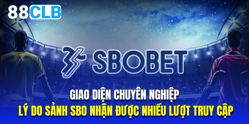 Giao diện chuyên nghiệp là lý do sảnh SBO nhận được nhiều lượt truy cập