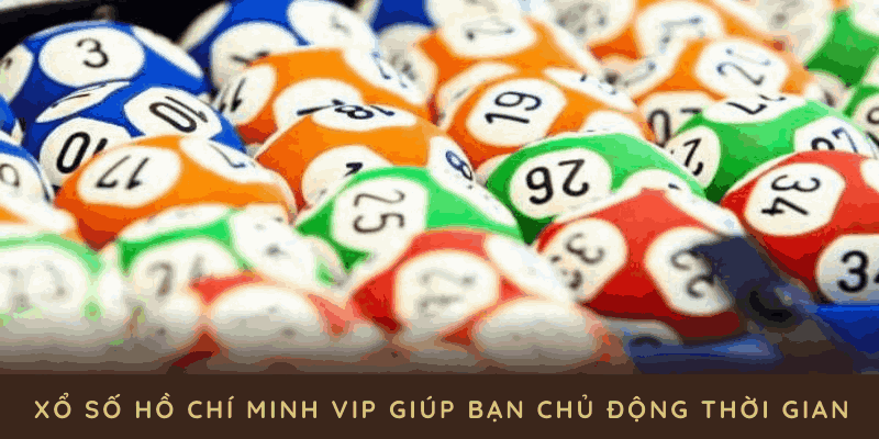 Xổ số hồ chí minh vip giúp bạn chủ động thời gian